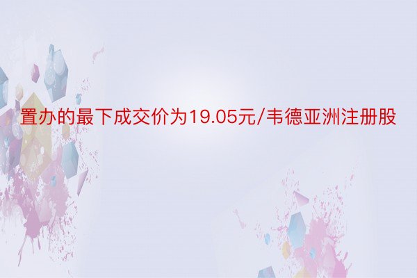 置办的最下成交价为19.05元/韦德亚洲注册股