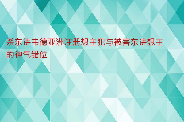 杀东讲韦德亚洲注册想主犯与被害东讲想主的神气错位