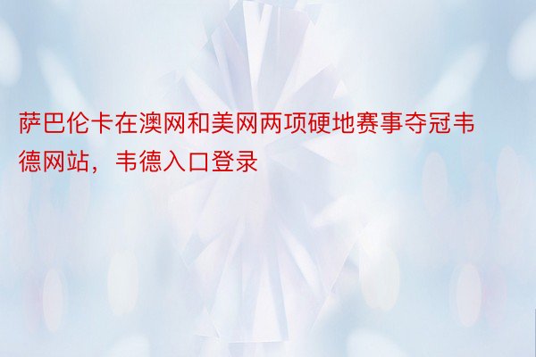 萨巴伦卡在澳网和美网两项硬地赛事夺冠韦德网站，韦德入口登录